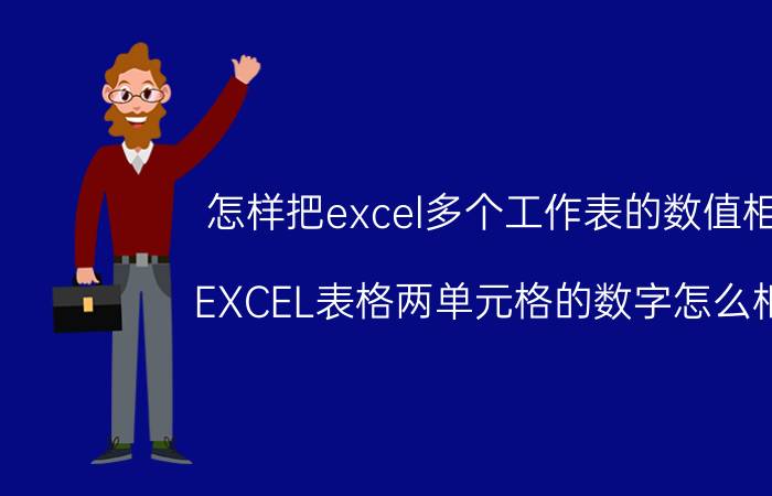 怎样把excel多个工作表的数值相加 EXCEL表格两单元格的数字怎么相加？